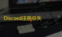 Discord注册总失败的实用排查法