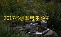 2017谷歌账号还能注册吗?真相在这
