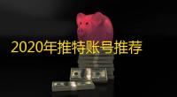 2020年推特账号推荐,实用又好玩
